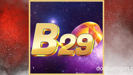 B29 - Game bài chưa bao giờ ngừng hot.